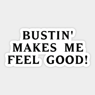 Bustin' makes me feel good! #1 Sticker